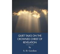 Quiet Talks on the Crowned Christ of Revelation: Eschatology and Bible Prophecies of Christ (Annotated)