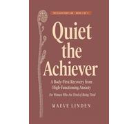 Quiet the Achiever: A Body-First Recovery from High-Functioning Anxiety for Women Who Are Tired of Being Tired (The Calm Body Lab)