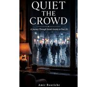 Quiet the Crowd: A Practical Guide for Young Adults to Overcome Social Anxiety, Stop Overthinking, and Build Confidence in Social Situations