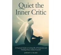 Quiet the Inner Critic: A Practical Guide to Letting Go of Perfection and Finding Peace within Yourself