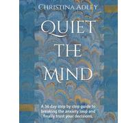 Quiet the Mind: A 30 day step by step guide to breaking the anxiety loop and finally trust your decisions. (For the Overthinkers)