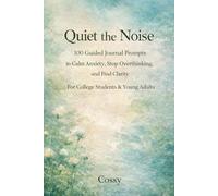 Quiet the Noise: 100 Guided Journal Prompts to Calm Anxiety, Stop Overthinking, and Find Clarity