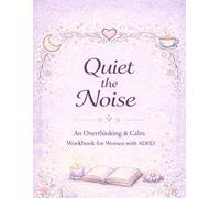 Quiet the Noise: An Overthinking & Calm Workbook for Women with ADHD