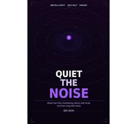 QUIET THE NOISE: Break Free From Overthinking, Silence Self-Doubt, and Start Living With Clarity