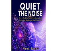 Quiet The Noise: How to Break Free from Anxiety, Stop Overthinking, Calm Your Racing Mind, Rewire Your Mindset, and Finally Find Calm with Proven, Science-Backed Tools.
