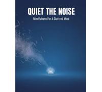 Quiet The Noise: Mindfulness For A Cluttered Mind