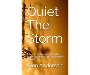 Quiet The Storm: A Proven 30-Second Method to Stop Overthinking and Sleep Again Tonight