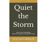 Quiet the Storm: How to Stop Overthinking, Tame Your Anxiety, and Finally Find Peace