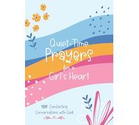 Quiet-Time Prayers for a Girl's Heart: 180 Comforting Conversations With God