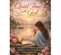 Quiet Time with God: A Daily Prayer and Reflection Journal for Women Seeking Peace, Clarity, and Spiritual Renewal
