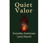 Quiet Valor (Everyday Americans): Acts of Character That Change a Life, a Street, a Community