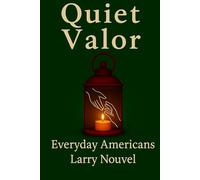 Quiet Valor (Everyday Americans): Acts of Character That Change a Life, a Street, a Community