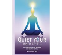QUIET YOUR INNER CRITIC: Strategies To Overcome Self-Doubt And Negative Self-Talk