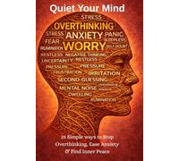 Quiet Your Mind: 25 Simple Methods to Stop Overthinking, Break Mental Loops, Reduce Anxiety, and Regain Inner Calm