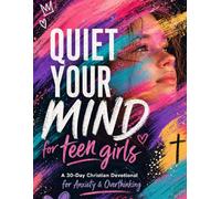 Quiet Your Mind: A 30-Day Visual Devotional for Teen Girls with Anxiety, Overthinking, and Big Feelings