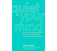 Quiet Your Mind: An Easy-To-Use Guide to Ending Chronic Worry and Negative Thoughts and Living a Calmer Life