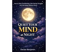 QUIET YOUR MIND AT NIGHT: How to Stop Overthinking, Calm Racing Thoughts, and Fall Asleep Without Stress