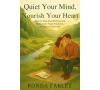 QUIET YOUR MIND, NOURISH YOUR HEART: How to Stop Overthinking and Rediscover Trust, Presence, and Deep Connection
