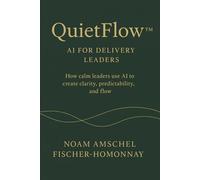 QuietFlow™: AI for Delivery Leaders: How calm leaders use AI to create clarity, predictability, and flow. (The Calm Leadership & Life Series)