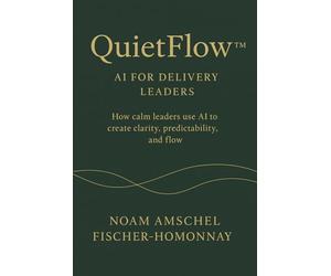 QuietFlow™: AI for Delivery Leaders: How calm leaders use AI to create clarity, predictability, and flow. (The Calm Leadership & Life Series)