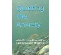 Quieting the Anxiety: A Gentle Guided Journal for Calming Anxious Thoughts