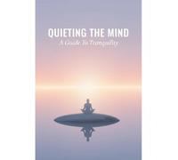 Quieting The Mind: A Guide To Tranquility