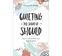 Quieting the Shout of Should: How a Life of Less Can Lead to More