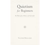 Quietism for Beginners: The Philosophy of Silence and Surrender