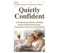 Quietly Confident: A Compassionate Guide to Helping Reserved Kids Find Courage, Connection, and Joy in a Noisy World. (The Quiet Growth Series)