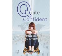 Quietly Confident: Mastering Self-Belief as an Introvert: How to Overcome Shyness, Shine in a Loud World, and Own Your Introverted Strengths.