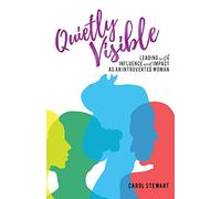 Quietly Visible: Leading with Influence and Impact as an Introverted Woman
