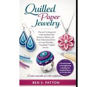 Quilled Paper Jewelry: Practical Techniques for Understanding Paper Structure, Balance, and Three Dimensional Form to Create Wearable, Thoughtfully Designed Jewelry