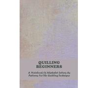 Quilling Beginners: A Notebook Of Alphabet Letters As Patterns For The Quilling Technique