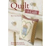 Quilt a Gift: 25 Heartfelt Projects from Quick to Heirloom