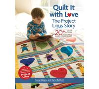 Quilt It with Love: The Project Linus Story: 20+ Quilt Patterns & Stories to Warm Your Heart