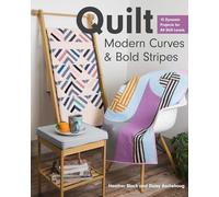 Quilt Modern Curves & Bold Stripes: 15 Dynamic Projects for All Skills Levels