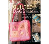 Quilted Bags In A Weekend: 25 purses, totes, and bags that you can make in no time