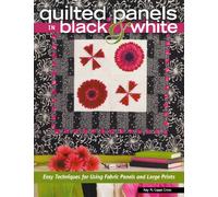 Quilted Panels in Black and White: Fast and Friendly Techniques for Using Fabric Panels and Large Prints: Easy Techniques for Using Fabric Panels and Large Prints