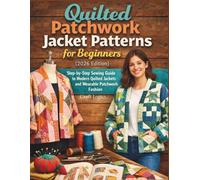 Quilted Patchwork Jacket Patterns for Beginners (2026 Edition): Step-by-Step Sewing Guide to Modern Quilted Jackets and Wearable Patchwork Fashion