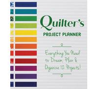 Quilter's Project Planner : Everything You Need to Dream, Plan & Organize 12 Projects!