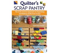 Quilter's Scrap Pantry: The Grab-and-Go Approach to Organizing and Making Quilts from Scraps