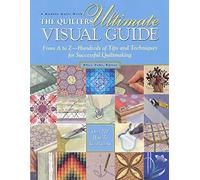 Quilter's Ultimate Visual Guide: From A to Z - Hundreds of Tips and Techniques for Successful Quiltmaking