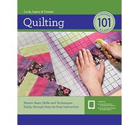 Quilting 101: Master Basic Skills and Techniques Easily through Step-by-Step Instruction