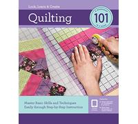 Quilting 101: Master Basic Skills and Techniques Easily through Step-by-Step Instruction