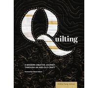Quilting: A Modern Creative Journey Through An Age-Old Craft