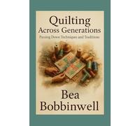 Quilting Across Generations: Passing Down Techniques and Traditions