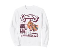Quilting Ain't Easy But Somebody Gotta Do It Funny Quilter Sweatshirt