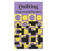 Quilting Crossword Puzzles: 50+ Fun Challenges for Quilt Lovers | Easy to Read Print | 6x9 inches, 120 Pages| Gift for Holidays and Relaxation