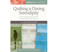 Quilting & Dyeing Serendipity: From Pieced & Quilted Neutrals to Spectacularly Dyed Masterpieces