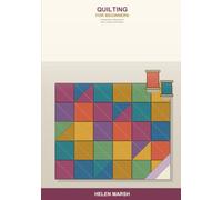 Quilting for Beginners: A Simple Step-by-Step Guide to Fabric, Cutting, and Patchwork -- Piece Your First Blocks, Build a Quilt Top, Layer, Quilt, and Bind Your First Easy Quilts